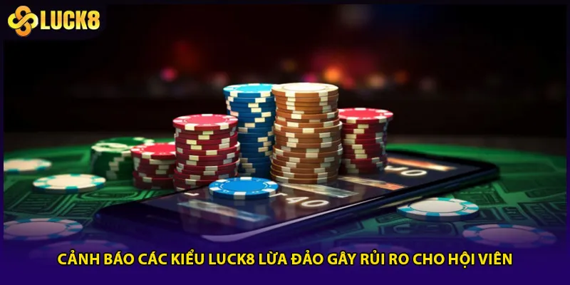 Luck8 Lừa Đảo - Sự Thật Sau Nghi Vấn Gây Chú Ý 2025 3 Cảnh báo các kiểu Luck8 lừa đảo gây rủi ro cho hội viên