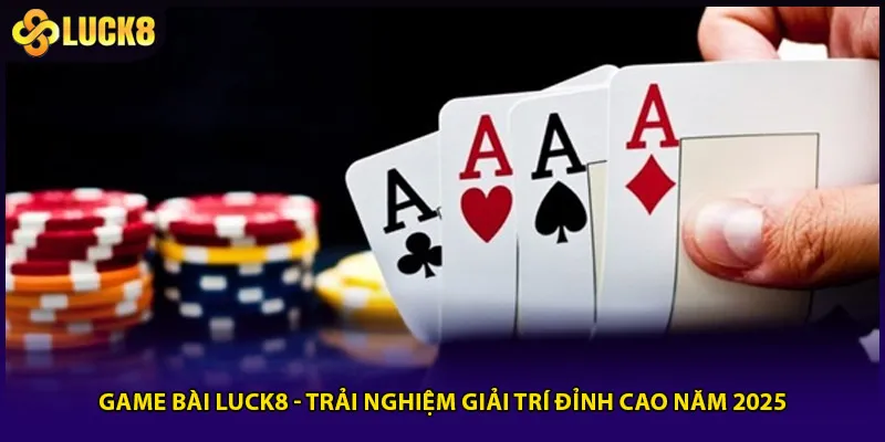 Game Bài Luck8 - Trải Nghiệm Giải Trí Đỉnh Cao Năm 2025 1 Game Bài Luck8 - Trải Nghiệm Giải Trí Đỉnh Cao Năm 2025