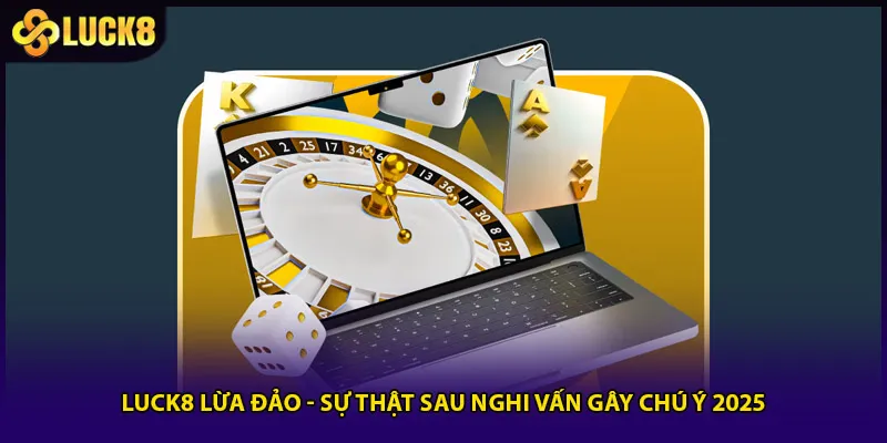 Luck8 Lừa Đảo - Sự Thật Sau Nghi Vấn Gây Chú Ý 2025 1 Luck8 Lừa Đảo - Sự Thật Sau Nghi Vấn Gây Chú Ý 2025