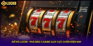 Nổ Hũ Luck8 - Phá Đảo 3 Game Slot Cực Cuốn Hiện Nay
